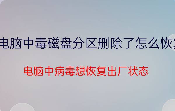 电脑中毒磁盘分区删除了怎么恢复 电脑中病毒想恢复出厂状态？